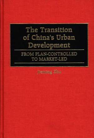 The Transition of China's Urban Development: From Plan-Controlled to Market-Led de Jieming Zhu