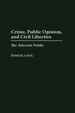 Crime, Public Opinion, and Civil Liberties: The Tolerant Public de Shmuel Lock