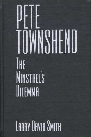 Pete Townshend: The Minstrel's Dilemma de Larry David Smith