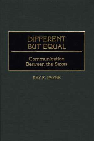 Different but Equal: Communication Between the Sexes de Kay Payne