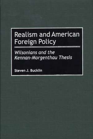 Realism and American Foreign Policy: Wilsonians and the Kennan-Morgenthau Thesis de Steven J. Bucklin