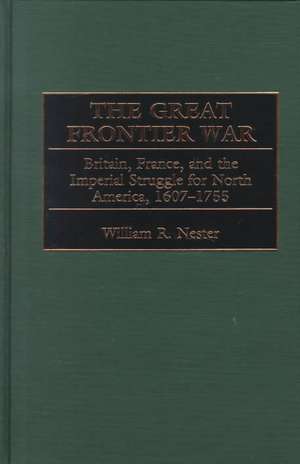 The Great Frontier War: Britain, France, and the Imperial Struggle for North America, 1607-1755 de William Nester