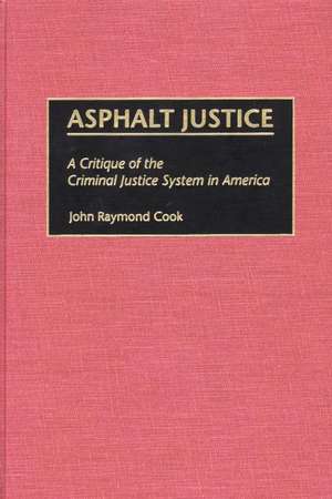 Asphalt Justice: A Critique of the Criminal Justice System in America de John R. Cook