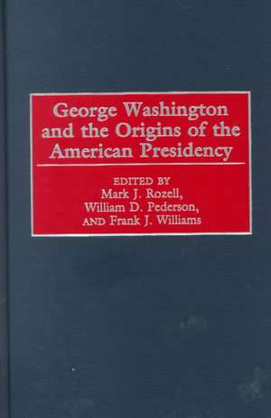 George Washington and the Origins of the American Presidency de William D. Pederson