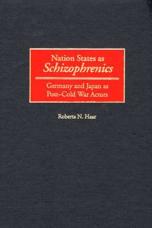 Nation States as Schizophrenics: Germany and Japan as Post-Cold War Actors de Roberta N. Haar