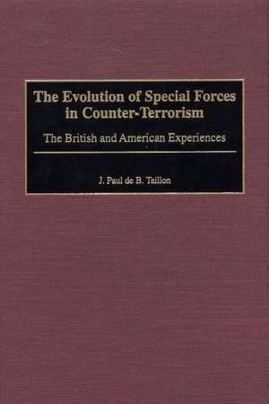 The Evolution of Special Forces in Counter-Terrorism: The British and American Experiences de J. Paul D. Taillon