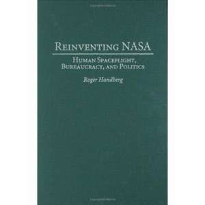 Reinventing NASA: Human Spaceflight, Bureaucracy, and Politics de Roger Handberg