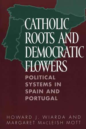 Catholic Roots and Democratic Flowers: Political Systems in Spain and Portugal de Howard J. Wiarda