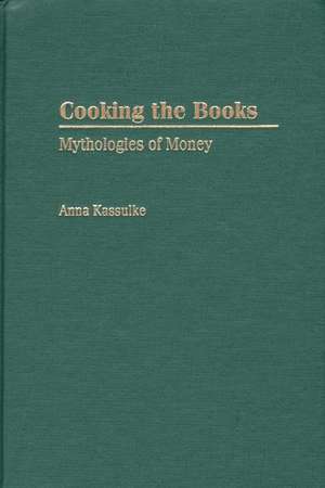 Cooking the Books: Mythologies of Money de Anna Kassulke