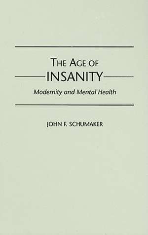 The Age of Insanity: Modernity and Mental Health de John F. Schumaker