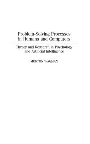 Problem-Solving Processes in Humans and Computers: Theory and Research in Psychology and Artificial Intelligence de Morton Wagman