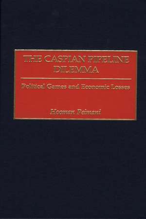 The Caspian Pipeline Dilemma: Political Games and Economic Losses de Hooman Peimani