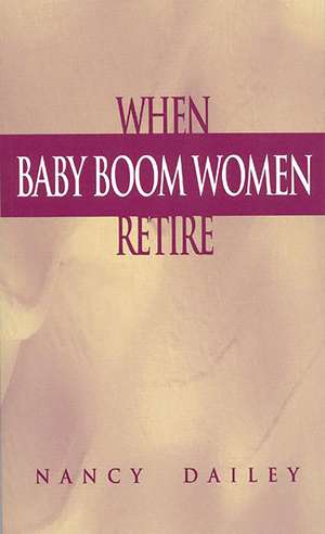 When Baby Boom Women Retire de Nancy Dailey