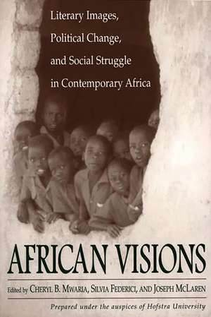 African Visions: Literary Images, Political Change, and Social Struggle in Contemporary Africa de Silvia Federici