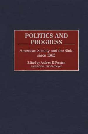 Politics and Progress: American Society and the State since 1865 de Andrew E. Kersten