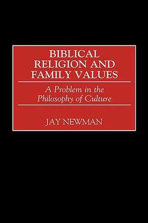 Biblical Religion and Family Values: A Problem in the Philosophy of Culture de Jay Newman