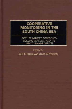 Cooperative Monitoring in the South China Sea: Satellite Imagery, Confidence-Building Measures, and the Spratly Islands Disputes de John C. Baker