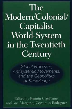 The Modern/Colonial/Capitalist World-System in the Twentieth Century: Global Processes, Antisystemic Movements, and the Geopolitics of Knowledge de Ramón Grosfoguel