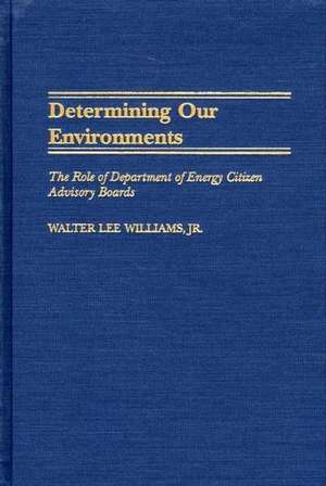 Determining Our Environments: The Role of Department of Energy Citizen Advisory Boards de Walter L. Williams