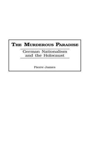 The Murderous Paradise: German Nationalism and the Holocaust de Pierre M. James