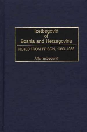 Izetbegovic of Bosnia and Herzegovina: Notes from Prison, 1983-1988 de Alija Izetbegovi'c