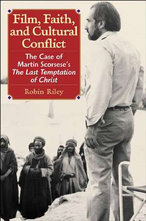 Film, Faith, and Cultural Conflict: The Case of Martin Scorsese's The Last Temptation of Christ de Thomas Robin Riley