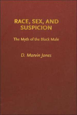 Race, Sex, and Suspicion: The Myth of the Black Male de D. Marvin Jones