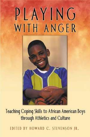 Playing with Anger: Teaching Coping Skills to African American Boys through Athletics and Culture de Howard C. Stevenson