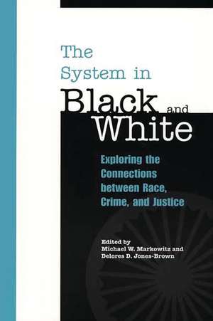 The System in Black and White: Exploring the Connections between Race, Crime, and Justice de Michael W. Markowitz