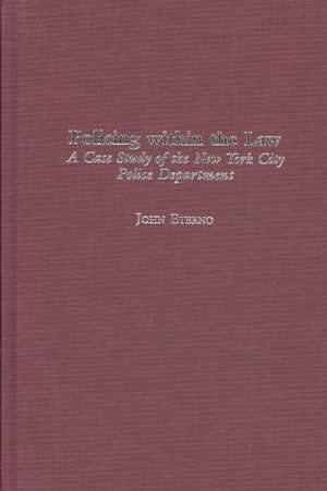 Policing within the Law: A Case Study of the New York City Police Department de John Eterno