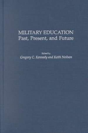 Military Education: Past, Present, and Future de Gregory C. Kennedy