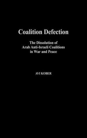 Coalition Defection: The Dissolution of Arab Anti-Israeli Coalitions in War and Peace de Avi Kober