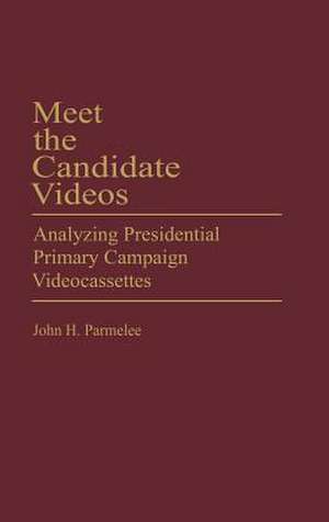 Meet the Candidate Videos: Analyzing Presidential Primary Campaign Videocassettes de John Parmelee