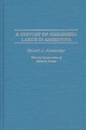 A History of Organized Labor in Argentina de Robert J. Alexander