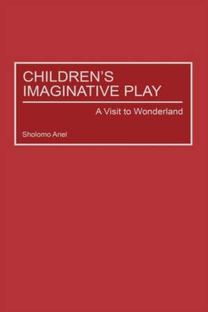 Children's Imaginative Play: A Visit to Wonderland de Shlomo Ariel