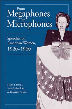 From Megaphones to Microphones: Speeches of American Women, 1920-1960 de Sandra J. Sarkela