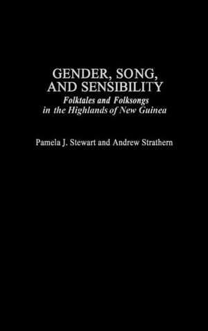 Gender, Song, and Sensibility: Folktales and Folksongs in the Highlands of New Guinea de Professor Pamela J. Stewart