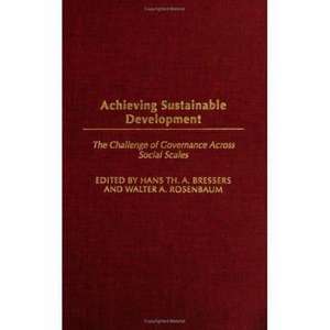 Achieving Sustainable Development: The Challenge of Governance Across Social Scales de Hans Bressers