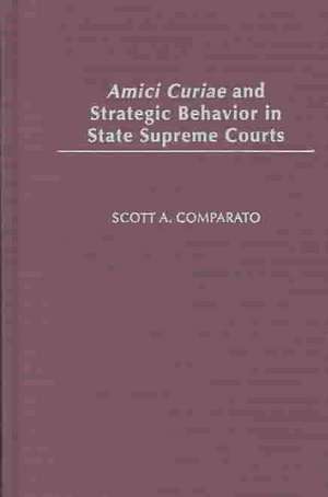 Amici Curiae and Strategic Behavior in State Supreme Courts de Scott A. Comparato