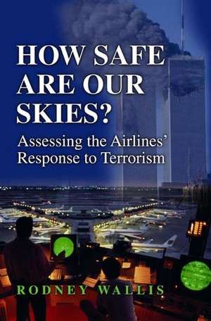 How Safe Are Our Skies?: Assessing the Airlines' Response to Terrorism de Rodney Wallis