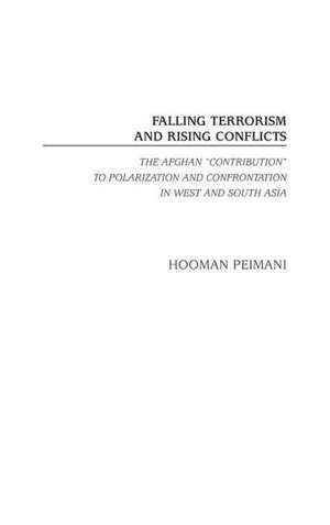 Falling Terrorism and Rising Conflicts: The Afghan Contribution to Polarization and Confrontation in West and South Asia de Hooman Peimani