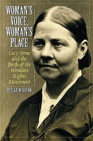 Woman's Voice, Woman's Place: Lucy Stone and the Birth of the Woman's Rights Movement de Joelle Million