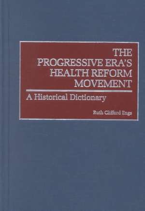 The Progressive Era's Health Reform Movement: A Historical Dictionary de Ruth Clifford Engs