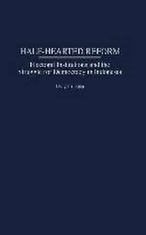 Half-Hearted Reform: Electoral Institutions and the Struggle for Democracy in Indonesia de Dwight King