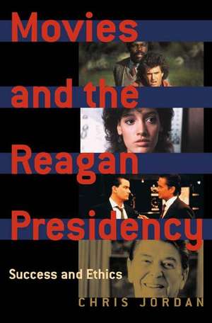 Movies and the Reagan Presidency: Success and Ethics de Chris Jordan