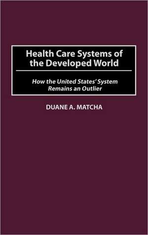 Health Care Systems of the Developed World: How the United States' System Remains an Outlier de Duane Matcha