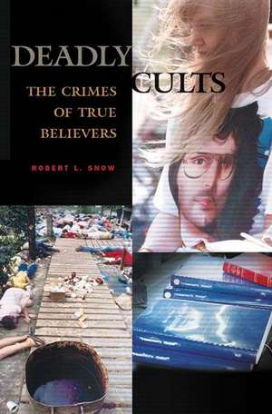 Deadly Cults: The Crimes of True Believers de Robert L. Snow