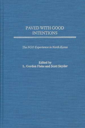 Paved with Good Intentions: The NGO Experience in North Korea de L. Gordon Flake