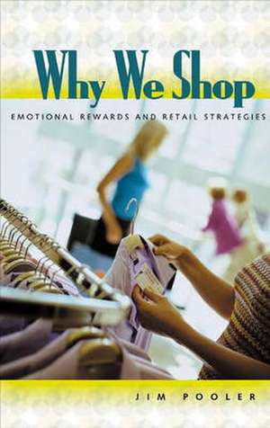 Why We Shop: Emotional Rewards and Retail Strategies de Jim Pooler