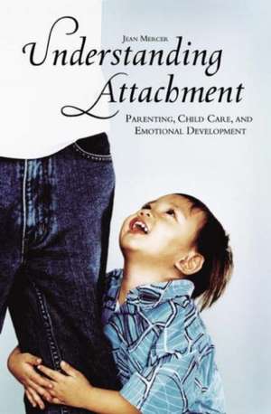 Understanding Attachment: Parenting, Child Care, and Emotional Development de Jean Mercer